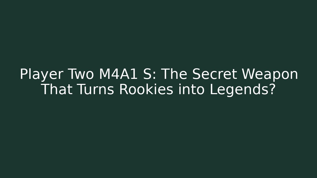 Player Two M4A1 S: The Secret Weapon That Turns Rookies into Legends?