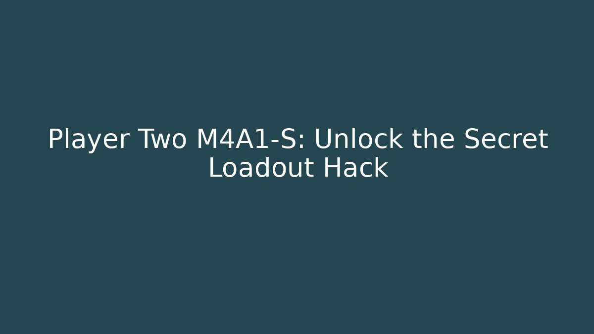 Player Two M4A1-S: Unlock the Secret Loadout Hack - Create More Assets
