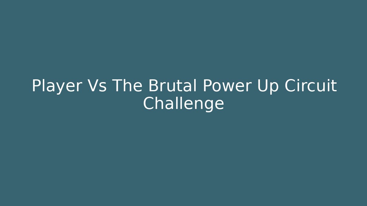 Player Vs The Brutal Power Up Circuit Challenge