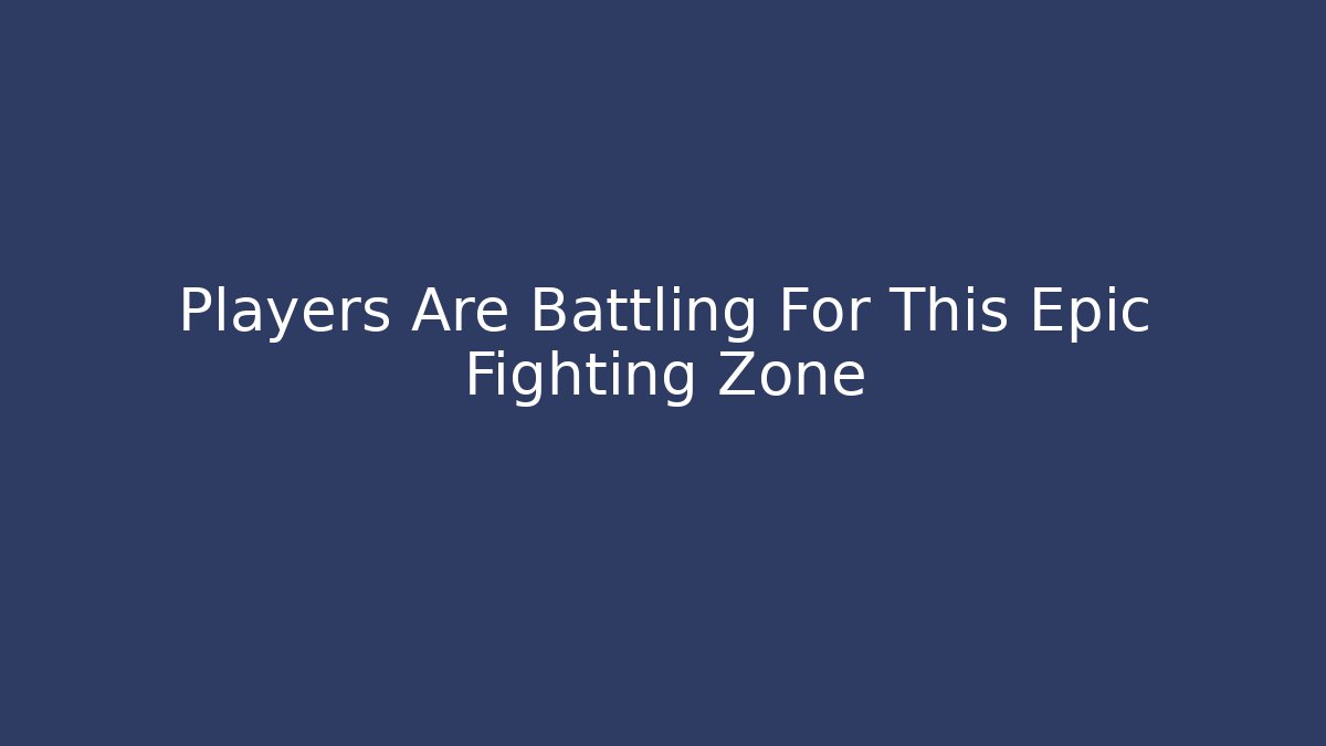 Players Are Battling For This Epic Fighting Zone - Create More Assets