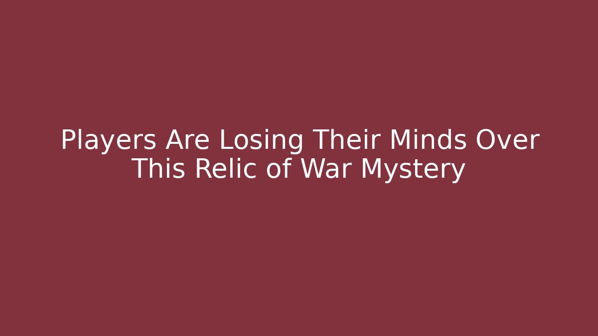 Players Are Losing Their Minds Over This Relic of War Mystery