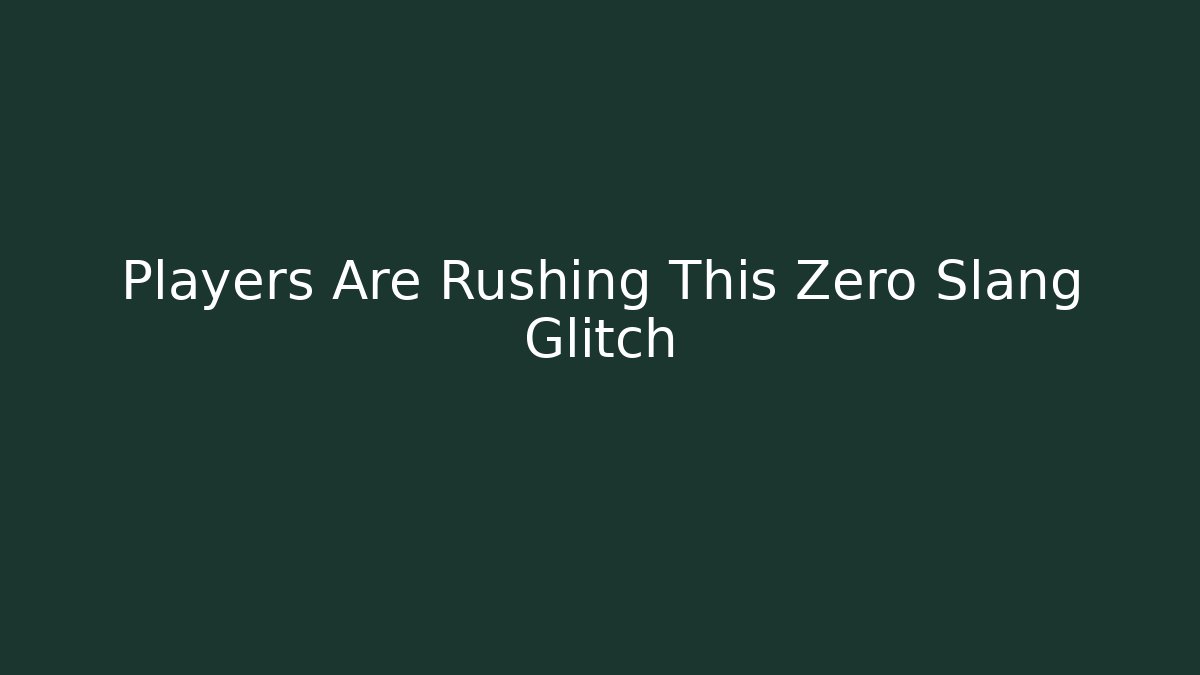 Players Are Rushing This Zero Slang Glitch