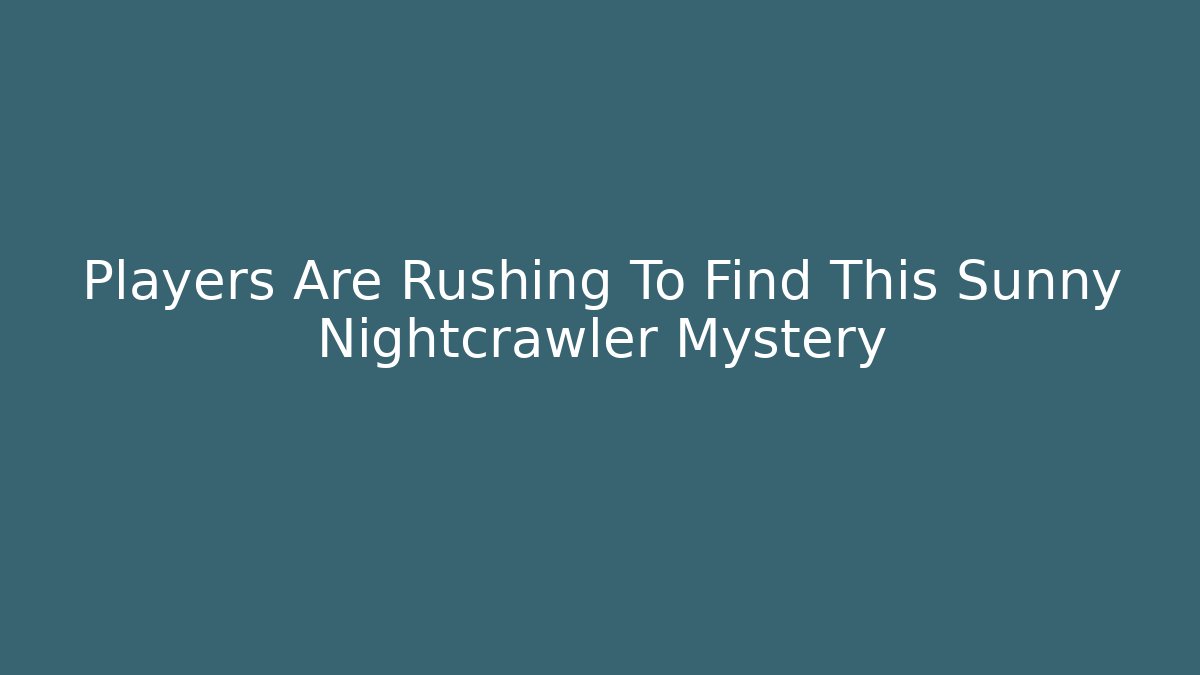 Players Are Rushing To Find This Sunny Nightcrawler Mystery