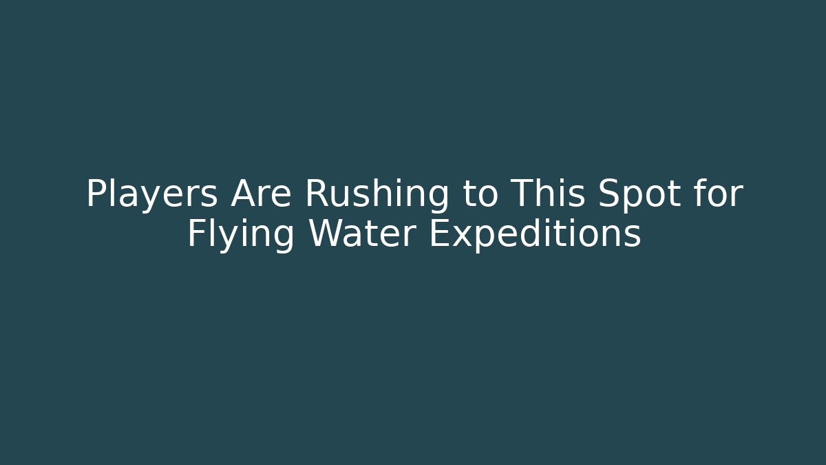 Players Are Rushing to This Spot for Flying Water Expeditions