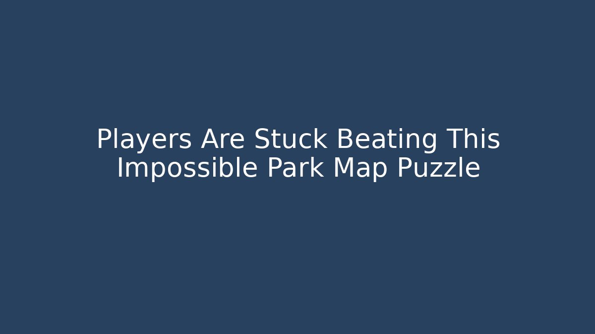 Players Are Stuck Beating This Impossible Park Map Puzzle - Create More Assets