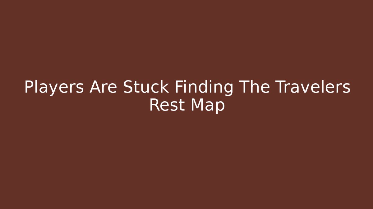 Players Are Stuck Finding The Travelers Rest Map