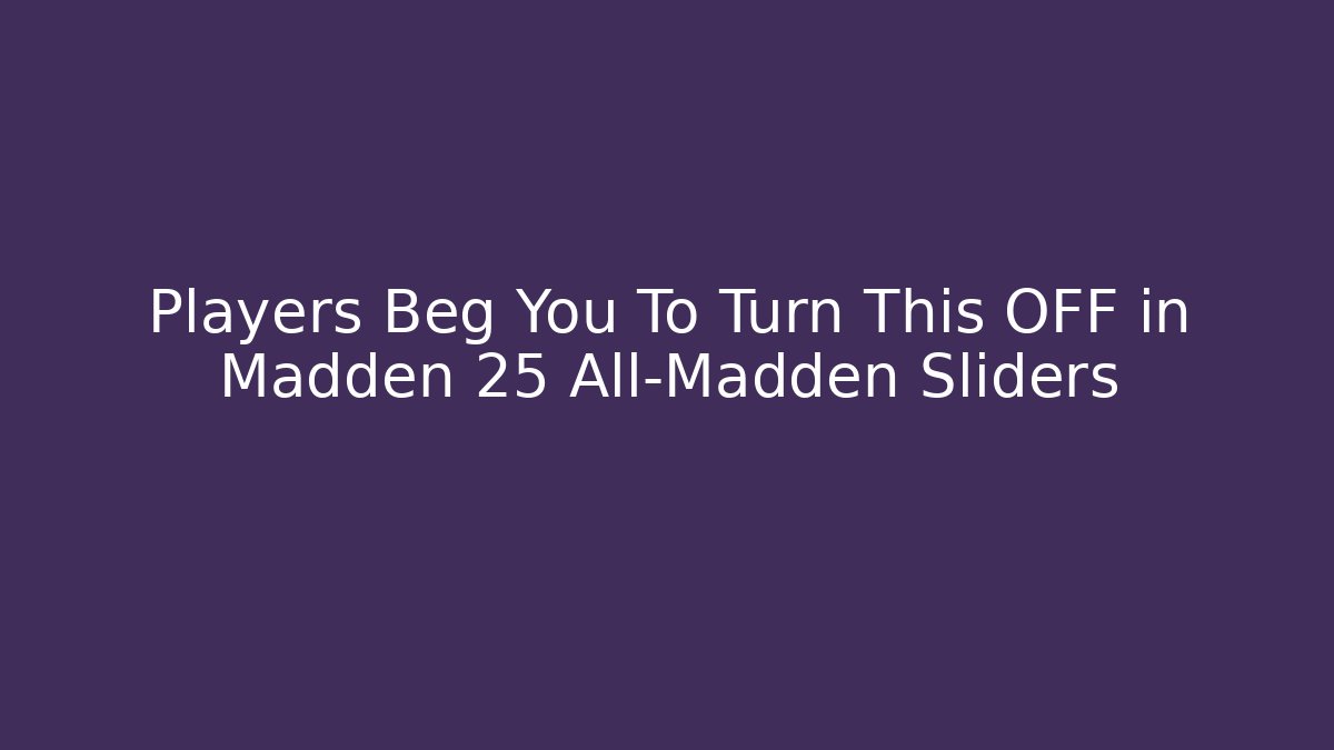 Players Beg You To Turn This OFF in Madden 25 All-Madden Sliders