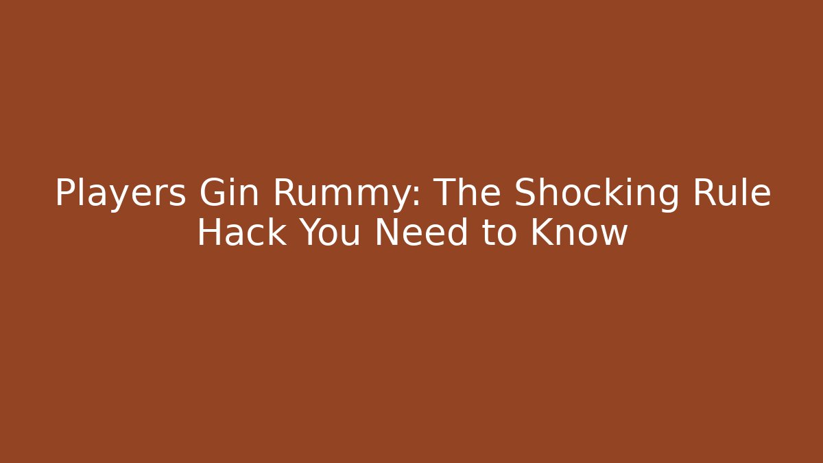 Players Gin Rummy: The Shocking Rule Hack You Need to Know