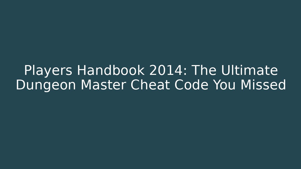 Players Handbook 2014: The Ultimate Dungeon Master Cheat Code You Missed