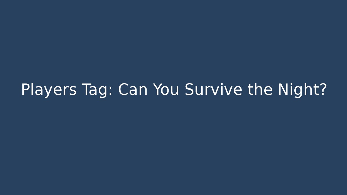 Players Tag: Can You Survive the Night?