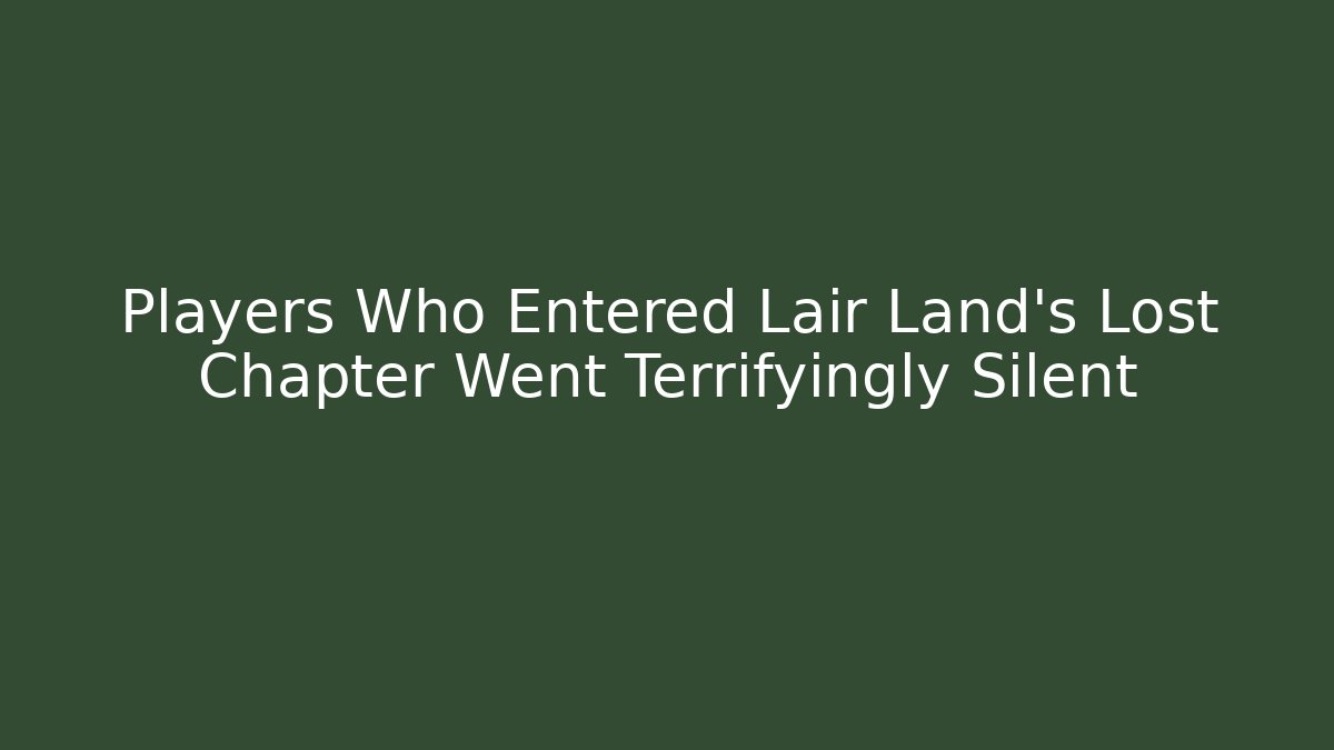 Players Who Entered Lair Land's Lost Chapter Went Terrifyingly Silent