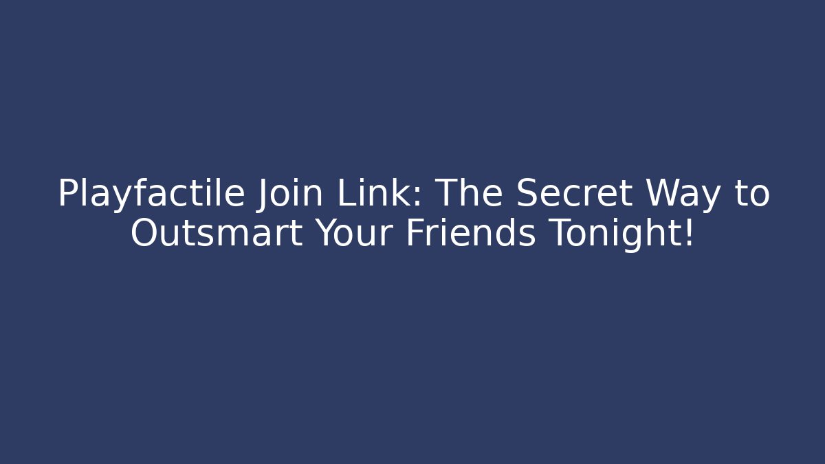 Playfactile Join Link: The Secret Way to Outsmart Your Friends Tonight!