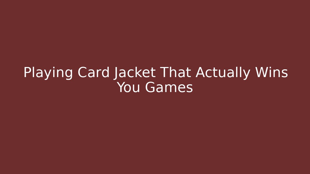 Playing Card Jacket That Actually Wins You Games
