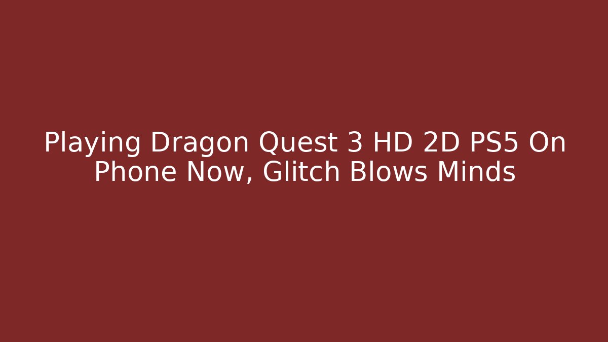 Playing Dragon Quest 3 HD 2D PS5 On Phone Now, Glitch Blows Minds