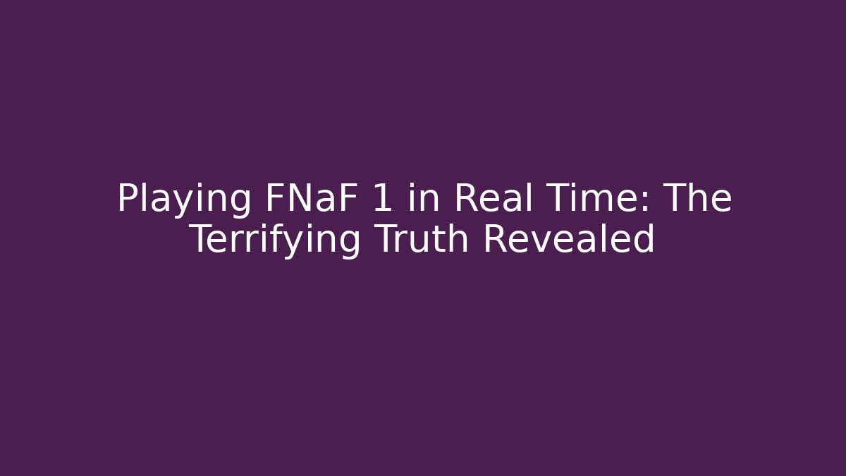 Playing FNaF 1 in Real Time: The Terrifying Truth Revealed