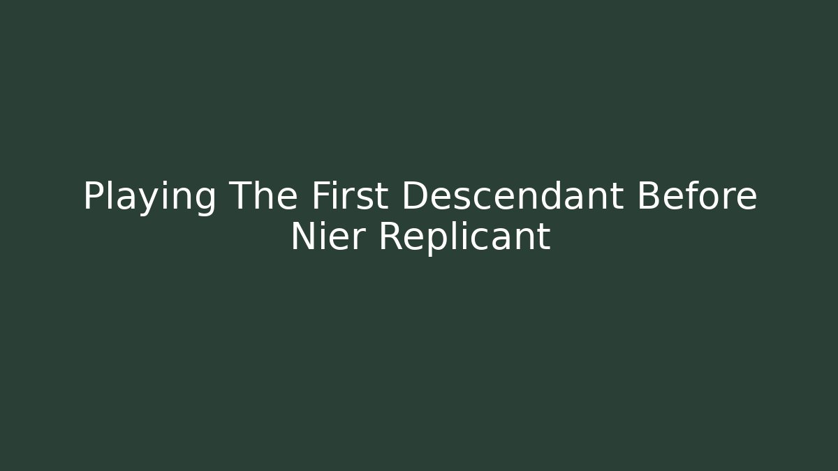 Playing The First Descendant Before Nier Replicant - Create More Assets