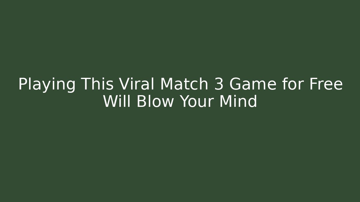Playing This Viral Match 3 Game for Free Will Blow Your Mind