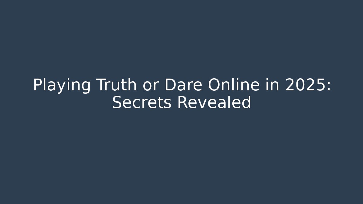 Playing Truth or Dare Online in 2025: Secrets Revealed