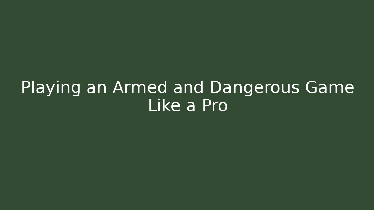 Playing an Armed and Dangerous Game Like a Pro - Create More Assets