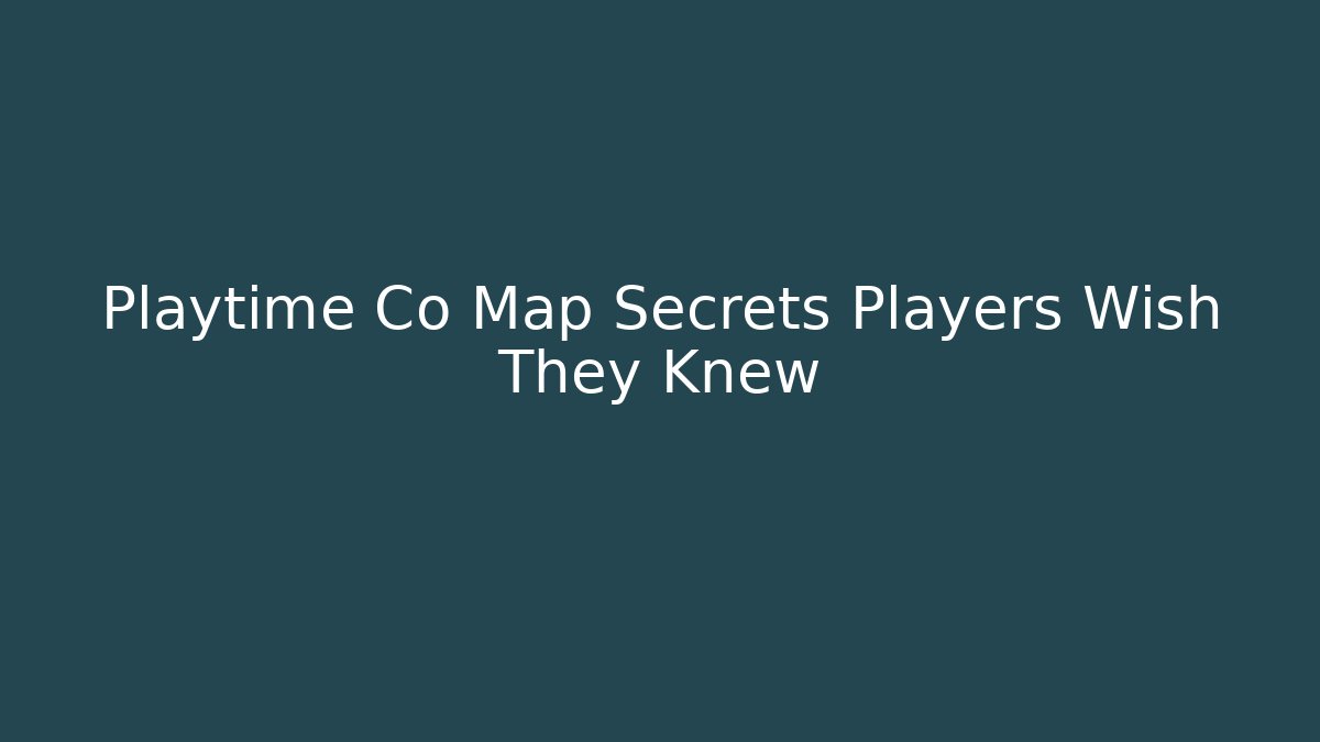 Playtime Co Map Secrets Players Wish They Knew