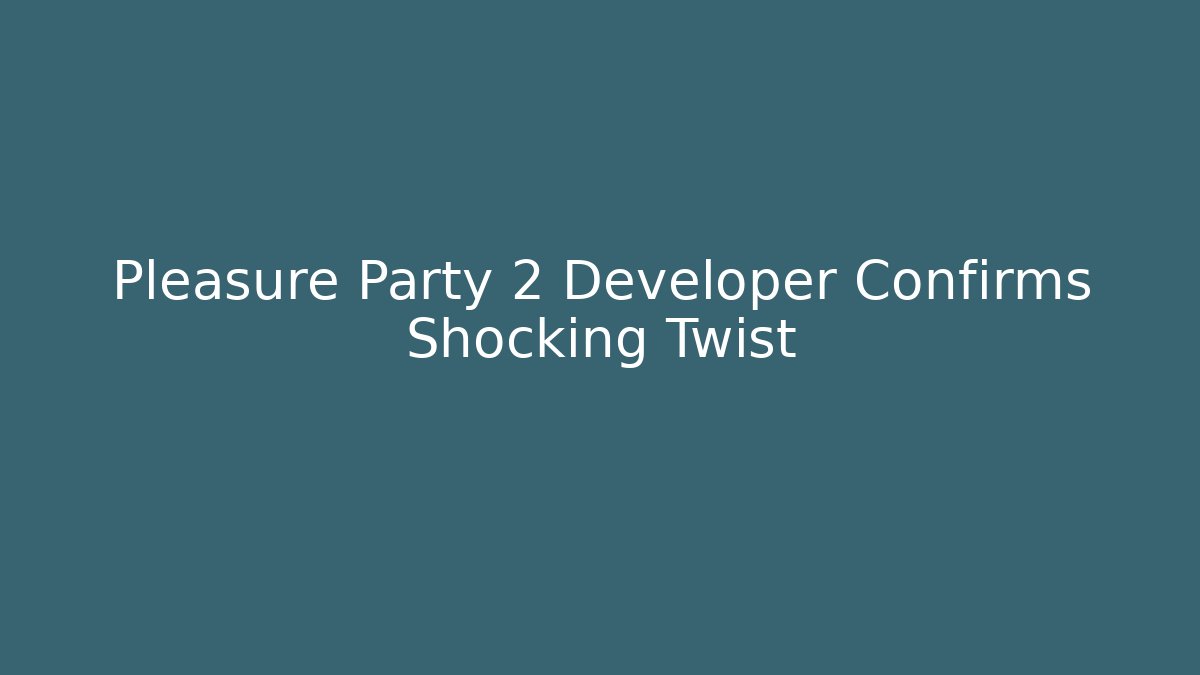 Pleasure Party 2 Developer Confirms Shocking Twist - Create More Assets