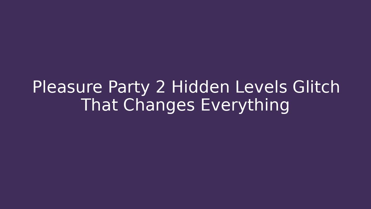 Pleasure Party 2 Hidden Levels Glitch That Changes Everything