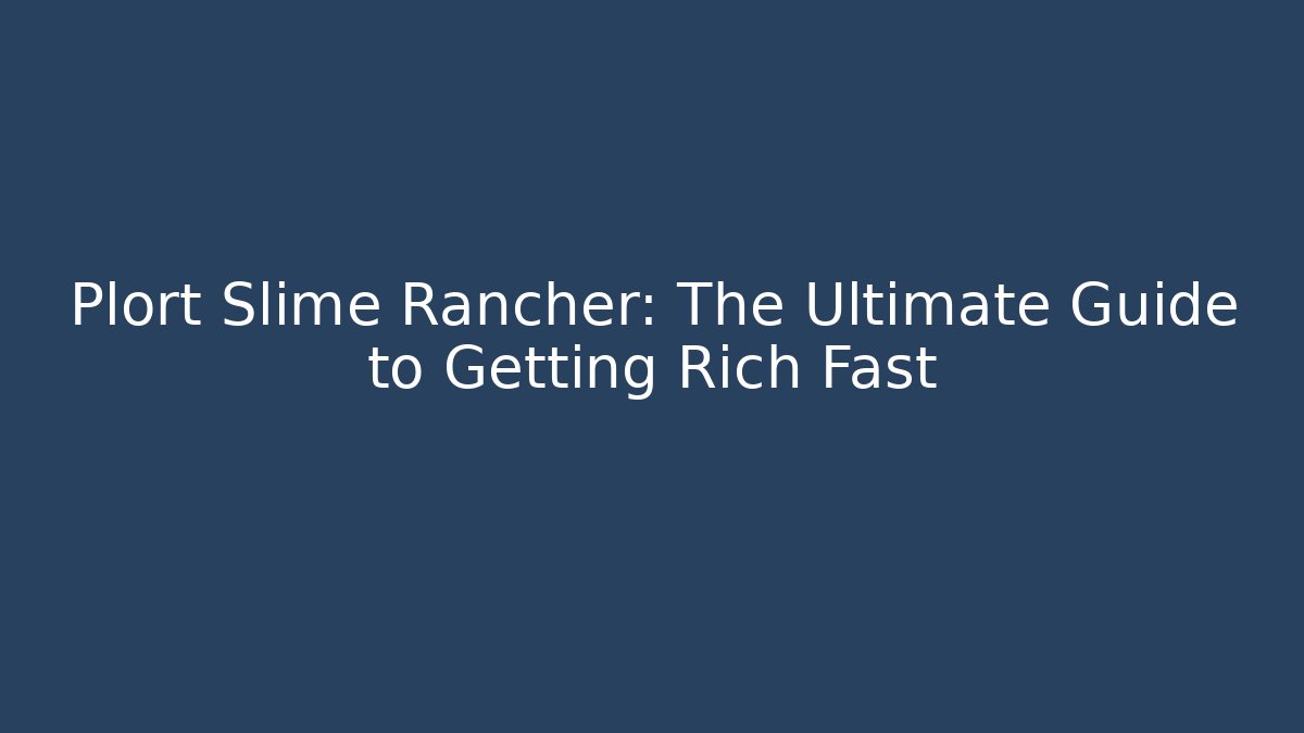 Plort Slime Rancher: The Ultimate Guide to Getting Rich Fast - Create More Assets