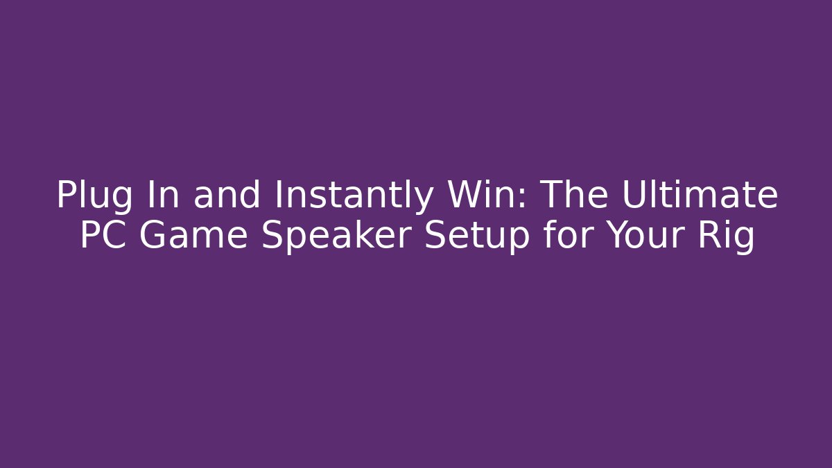 Plug In and Instantly Win: The Ultimate PC Game Speaker Setup for Your Rig - Create More Assets