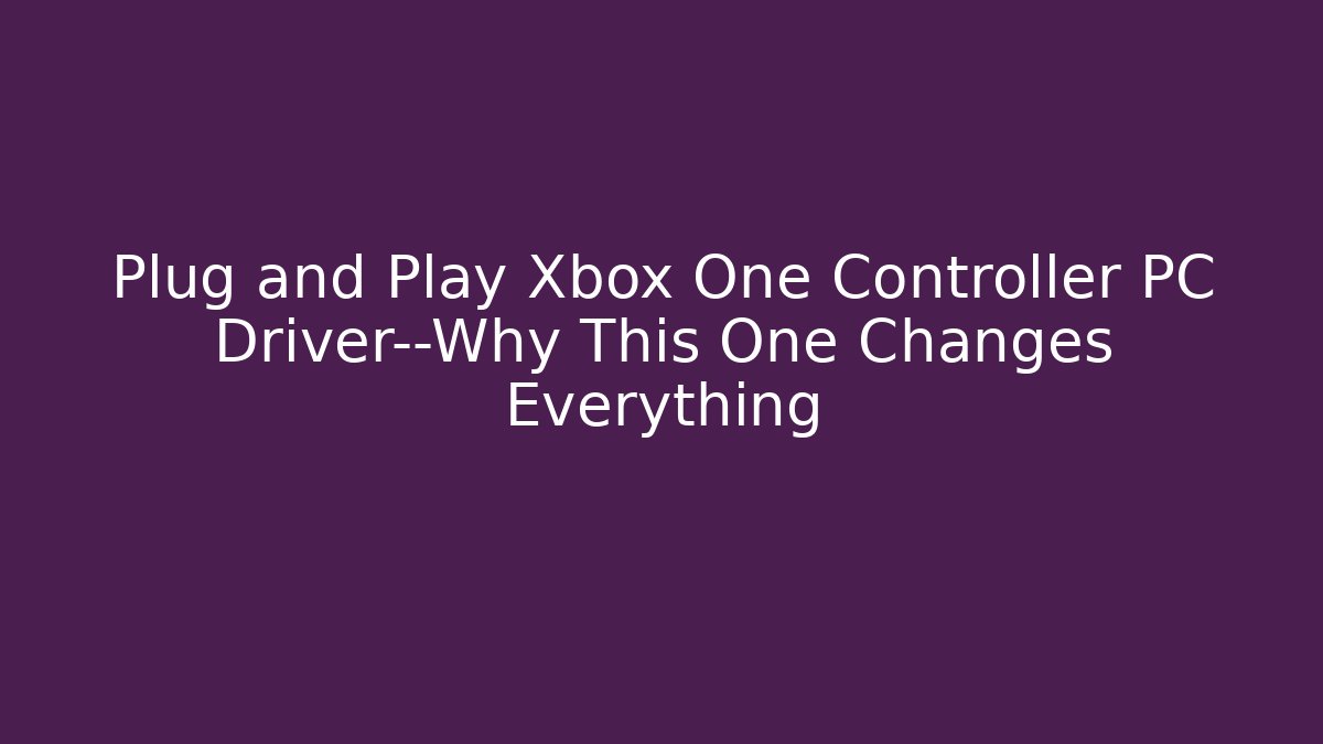 Plug and Play Xbox One Controller PC Driver—Why This One Changes Everything - Create More Assets