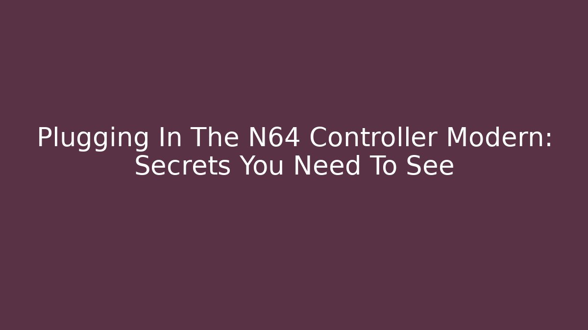 Plugging In The N64 Controller Modern: Secrets You Need To See