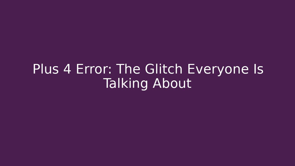 Plus 4 Error: The Glitch Everyone Is Talking About - Create More Assets