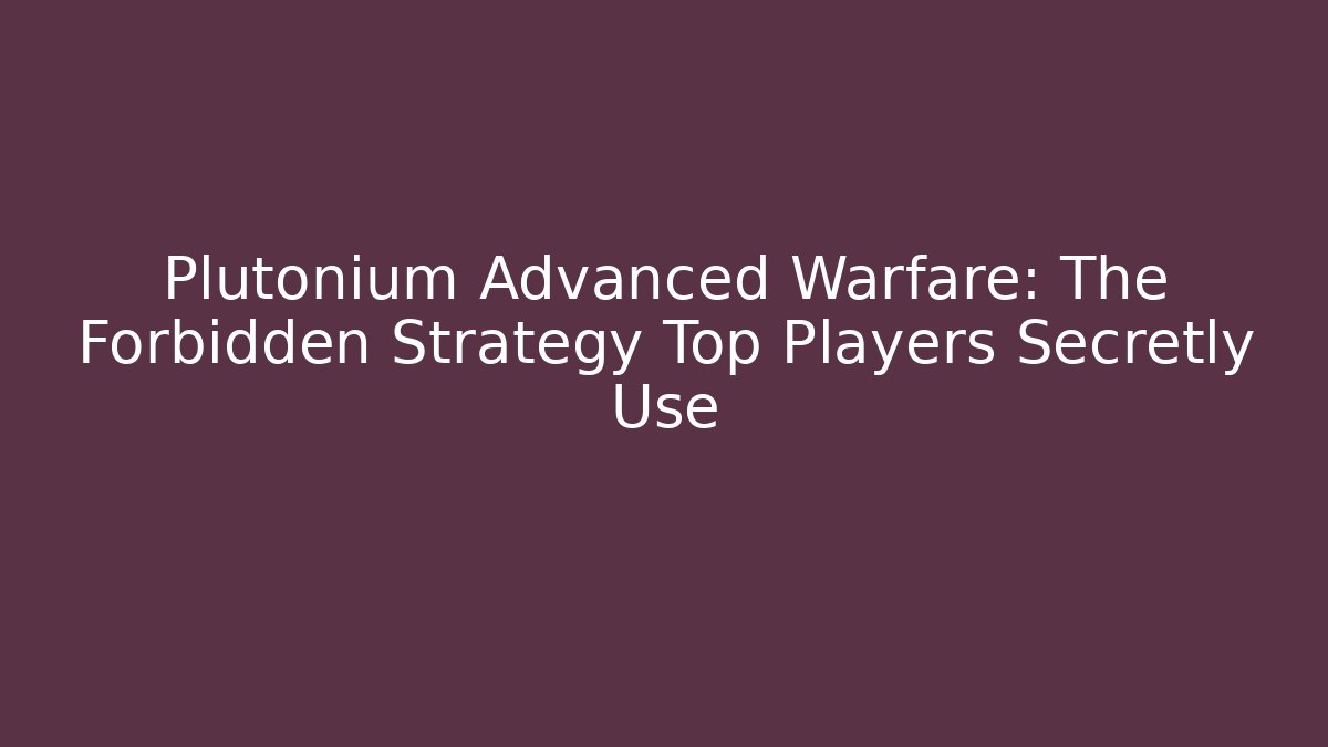 Plutonium Advanced Warfare: The Forbidden Strategy Top Players Secretly Use
