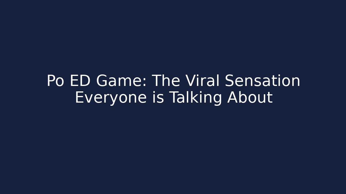 Po ED Game: The Viral Sensation Everyone is Talking About