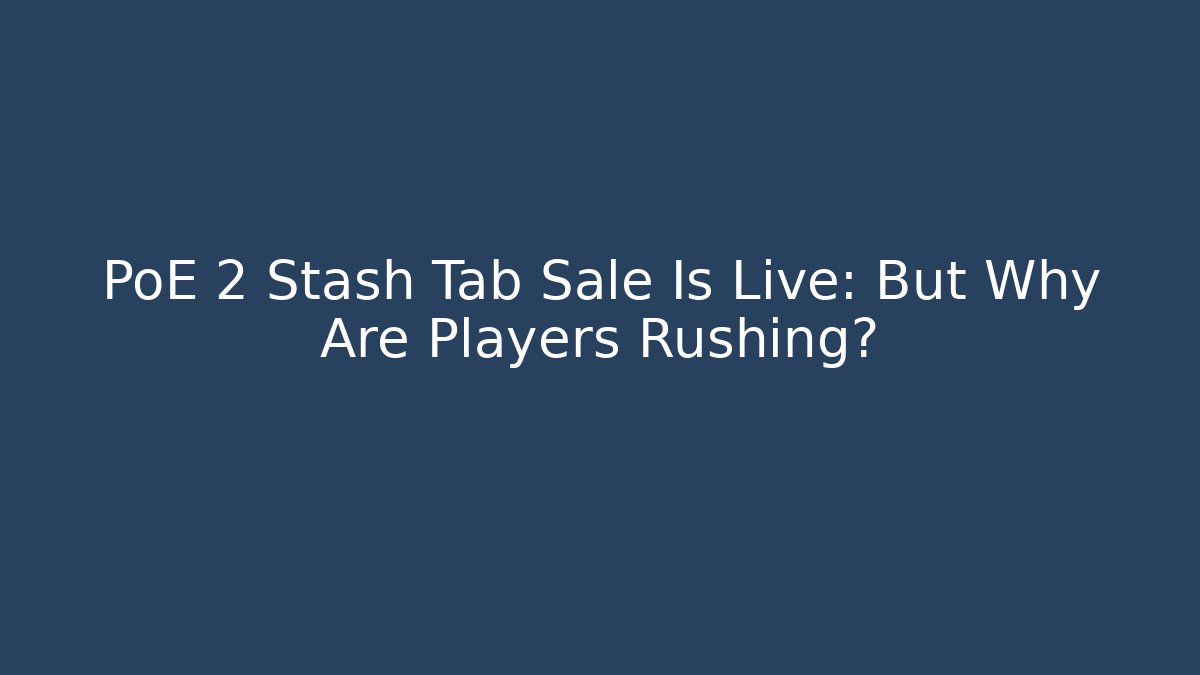 PoE 2 Stash Tab Sale Is Live: But Why Are Players Rushing?