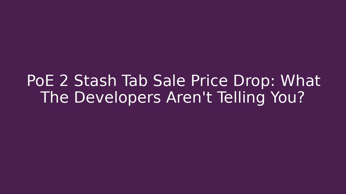 PoE 2 Stash Tab Sale Price Drop: What The Developers Aren't Telling You?