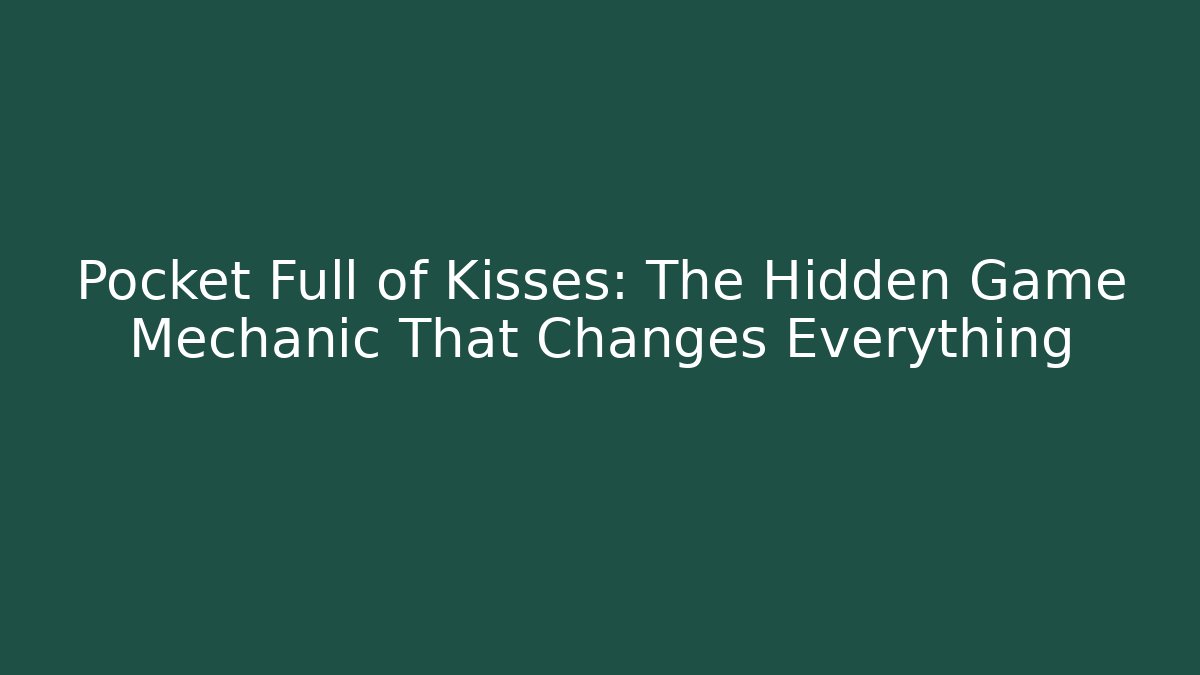 Pocket Full of Kisses: The Hidden Game Mechanic That Changes Everything