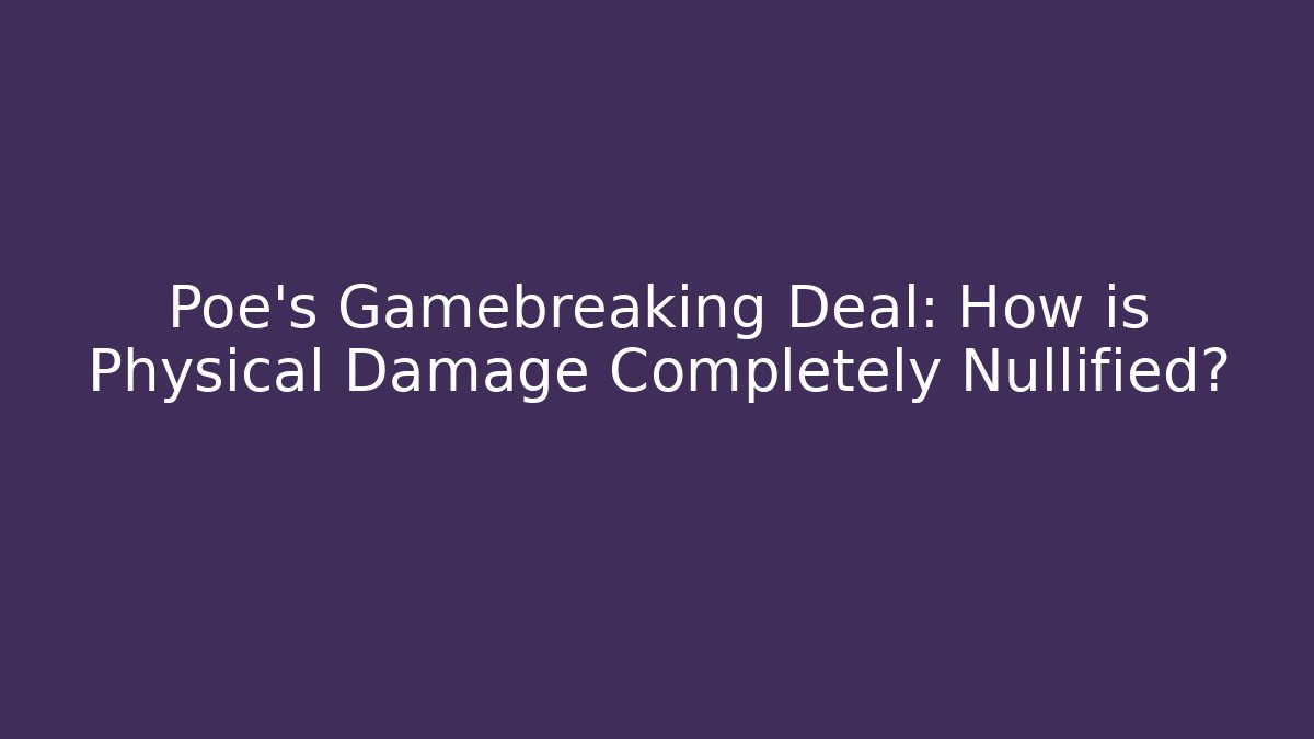 Poe's Gamebreaking Deal: How is Physical Damage Completely Nullified?