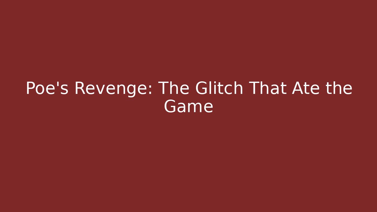 Poe's Revenge: The Glitch That Ate the Game