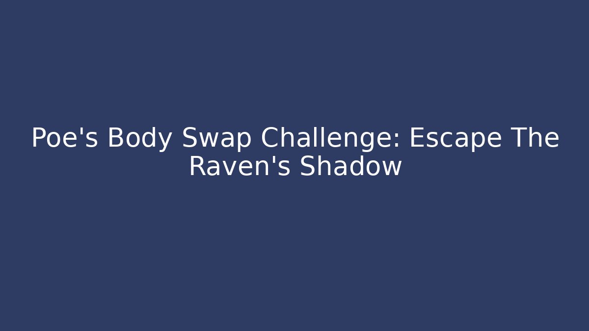 Poe’s Body Swap Challenge: Escape The Raven’s Shadow
