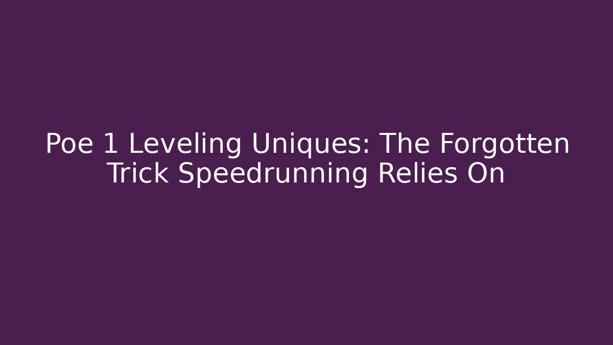 Poe 1 Leveling Uniques: The Forgotten Trick Speedrunning Relies On