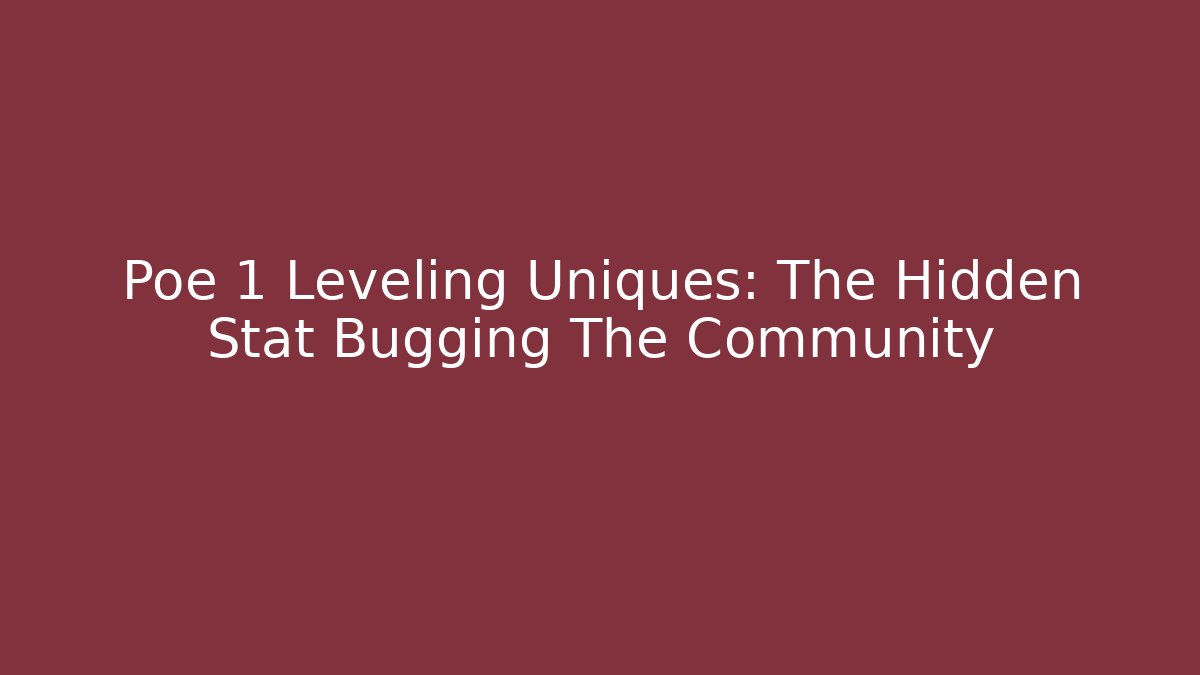 Poe 1 Leveling Uniques: The Hidden Stat Bugging The Community