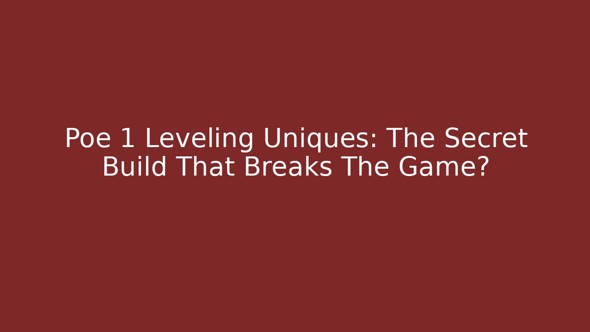 Poe 1 Leveling Uniques: The Secret Build That Breaks The Game?