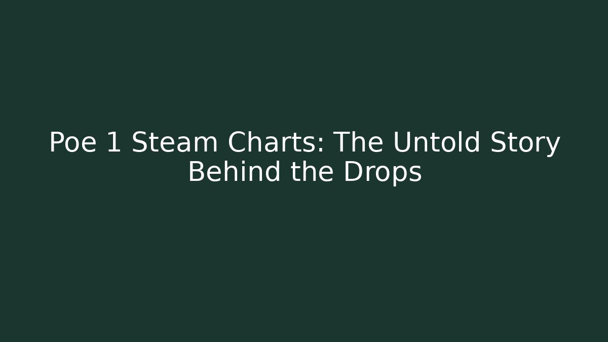 Poe 1 Steam Charts: The Untold Story Behind the Drops