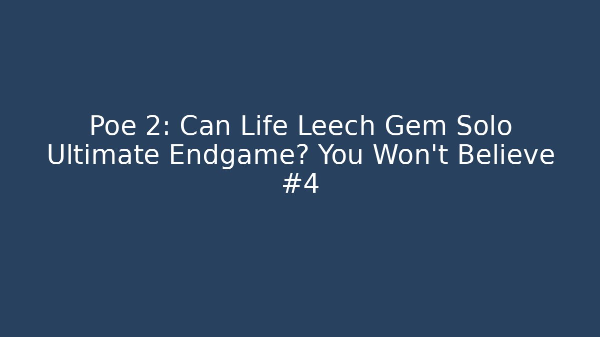 Poe 2: Can Life Leech Gem Solo Ultimate Endgame? You Won’t Believe #4
