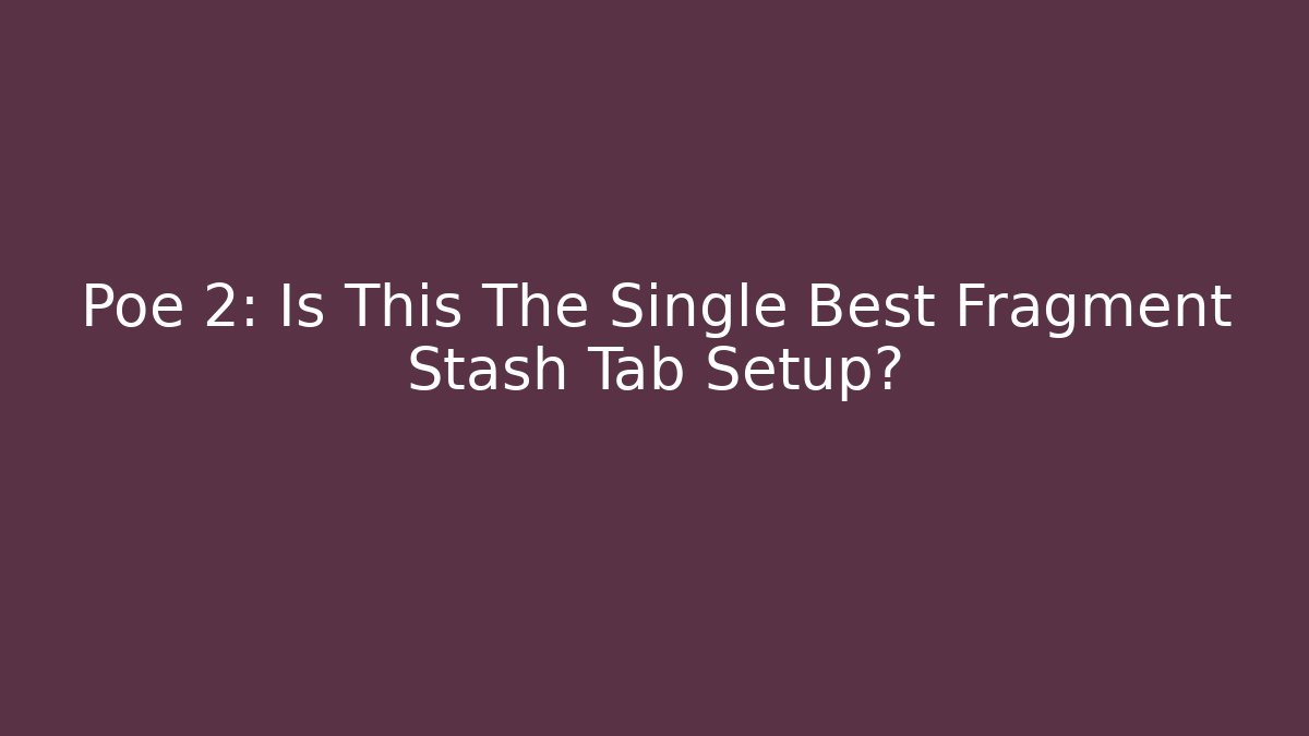 Poe 2: Is This The Single Best Fragment Stash Tab Setup?