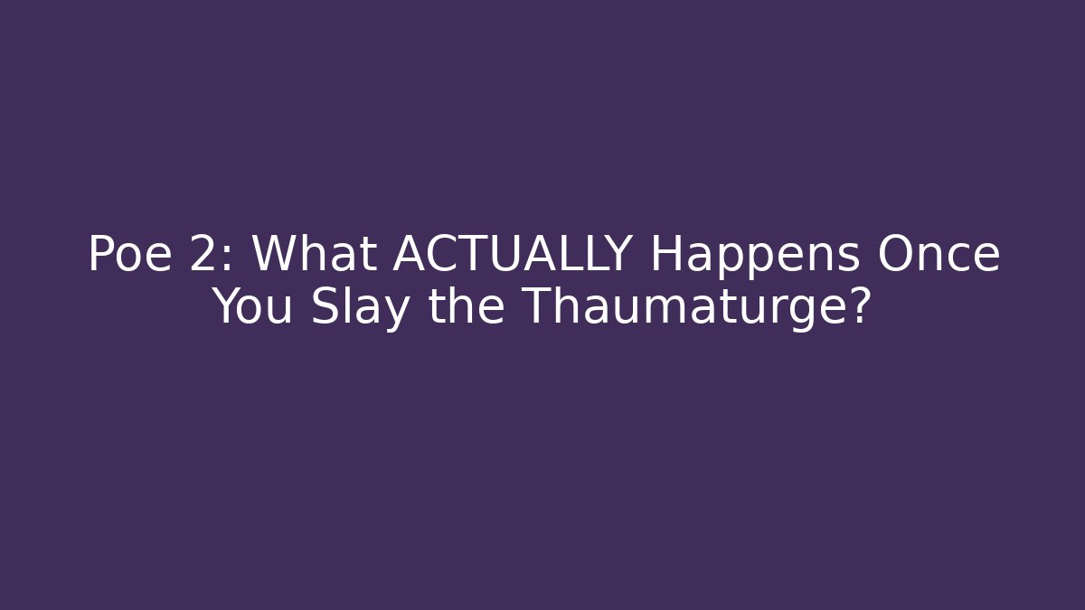 Poe 2: What ACTUALLY Happens Once You Slay the Thaumaturge?