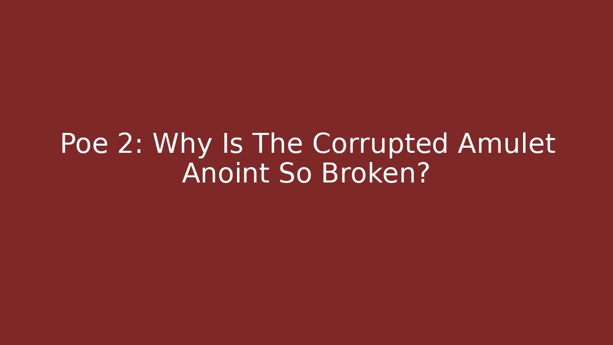 Poe 2: Why Is The Corrupted Amulet Anoint So Broken? - Create More Assets