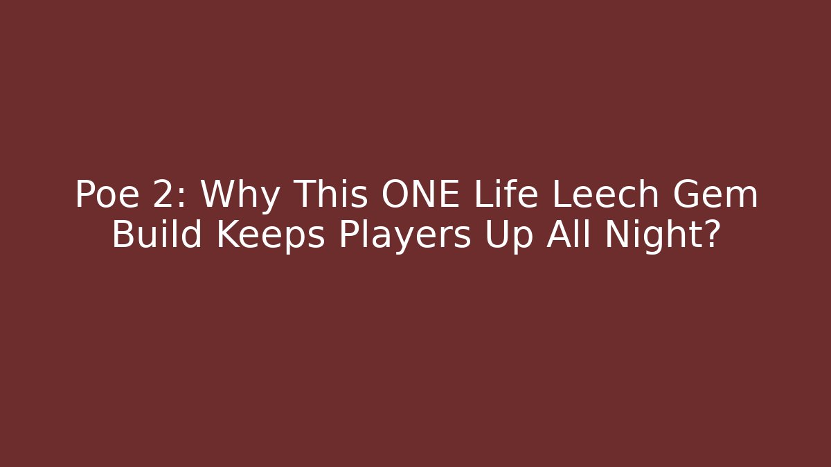 Poe 2: Why This ONE Life Leech Gem Build Keeps Players Up All Night?