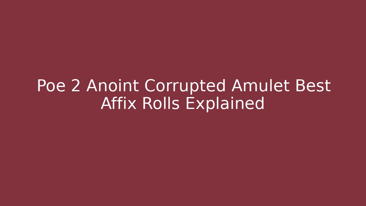Poe 2 Anoint Corrupted Amulet Best Affix Rolls Explained