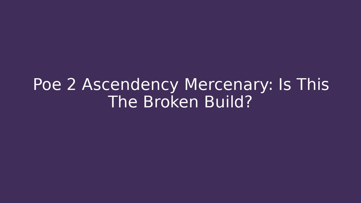 Poe 2 Ascendency Mercenary: Is This The Broken Build?